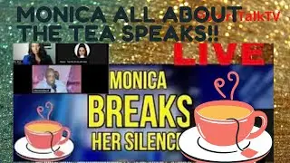 MONICA ALL ABOUT THE TEA BREAKS HER SILENCE! LETS CHAT!