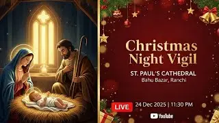 CHRISTMAS NIGHT VIGIL | ST. PAUL'S CATHEDRAL | BAHU BAZAR RANCHI | LIVE