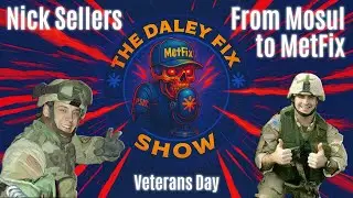 From Mosul to MetFix | Veterans Day with Nick Sellers | The Daley Fix