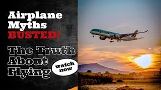 Airplane Myths BUSTED! The Truth About Flying