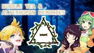 (Vocaloid Original) Bubble Tea & Alterhuman Memories