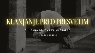 [KLANJANJE PRED PRESVETIM] DUHOVNA OBNOVA ZA MU&Scaron;KARCE | 18. prosinca 2025. u 20:45 sati