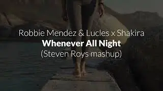 Robbie Mendez & Lucles x Shakira - Whenever All Night (Steven Roys mashup)