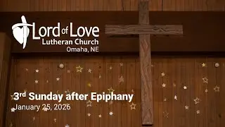 3rd Sunday after Epiphany | January 25, 2026 | Lord of Love Lutheran (ELCA) Church | Omaha, NE