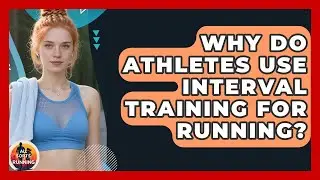 Why Do Athletes Use Interval Training for Running? - All Sorts Of Running