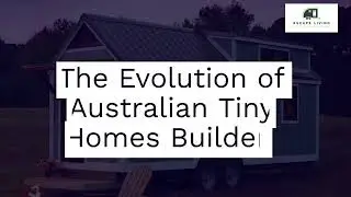 The Evolution of Australian Tiny Homes Builders
