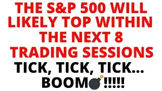 S&P 500 Likely Tops Within 8 Sessions Followed by a STOCK MARKET CRASH -TICK, TICK, TICK… BOOM💣!!!!!