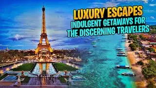 Luxury Escapes: Indulgent Getaways for the Discerning Traveler