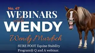 No. 47. Wendy Murdoch, creator of the SURE FOOT Equine Stability Program&reg; Q and A webinar.