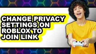 How to Change Privacy Settings on Roblox to Join Link - Full Guide