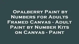 Opalberry Paint by Numbers for Adults Framed Canvas - Adult Paint by Number Kits on Canvas -  Review