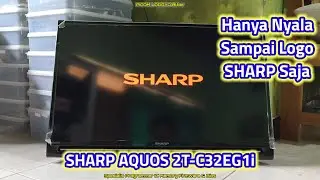 Servis TV LED SHARP AQUOS 2T-C32EG1i Hanya Nyala Sampai Logo SHARP Lalu Restart dan Begitu Terus