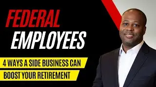 Federal Employees: 4 Ways A Side Business Can Boost Your Retirement