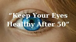 &ldquo;Keep Your Eyes Healthy After 50&rdquo;