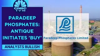 Antique Initiates 'Buy' On Paradeep Phosphates, Positive On Capacity Ramp-Up | CNBC TV18