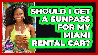 Should I Get A SunPass For My Miami Rental Car? - Everything About Miami