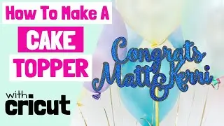 How To Make a Custom Cake Topper with Cricut