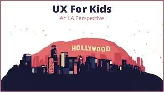 UX For Kids - An LA Perspective