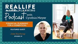 The Real Life Planning Podcast - Episode 19: Financial Planning for a Sabbatical with Jake Northrup