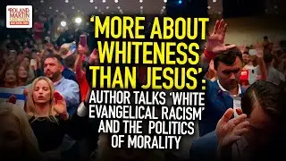 More About Whiteness Than Jesus: Author Talks 'White Evangelical Racism' & The  Politics of Morality