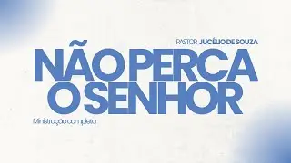 Não perca o Senhor - Jucélio de Souza