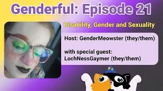 Genderful Episode 21: Disability, Gender and Sexuality with LochNessGaymer