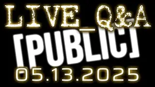 2025 05 13 [PUBLIC] LIVE Q&A