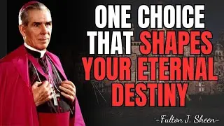 THE CHOICE THAT QUIETLY SHAPES YOUR ETERNAL DESTINY &mdash; FULTON SHEEN