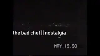 nostalgia || the bad chef