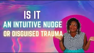 How to Know if it's an Intuitive Nudge or Disguised Trauma