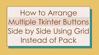 How to Arrange Multiple Tkinter Buttons Side by Side Using Grid Instead of Pack