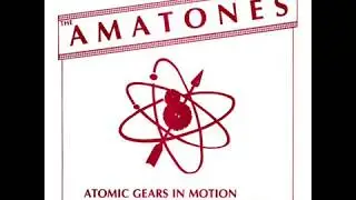 THE AMATONES - Atomic Gears In Motion (1983)