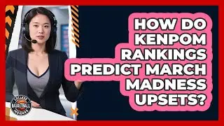 How Do KenPom Rankings Predict March Madness Upsets? - College Basketball Insiders