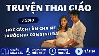 🤰 Truyện Thai Giáo Hay Nhất | Lần Đầu Làm Cha 🎧 Giọng Nam | Tập 26