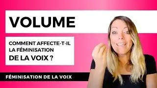 FÉMINISATION DE LA VOIX ET VOLUME : comment ce paramètre affecte-t-il la féminisation de la voix ?