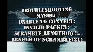Troubleshooting MySQL Unable to Connect:invalid packet: scramble_length(0) !=length of scramble(21)