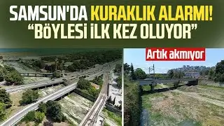 Samsun'da kuraklık alarmı! Kürtün Çayı artık akmıyor
