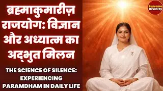 BRAHMA KUMARIS RAJYOG  : विज्ञान और अध्यात्म का अद्भुत मिलन |  Experiencing Paramdham in Daily Life