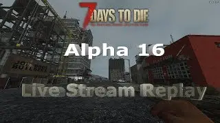 7 Days to Die Alpha 16.3 Stream Replay