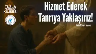 Hizmet Ederek Tanrıya Yaklaşırız! - Hristiyan Vaaz