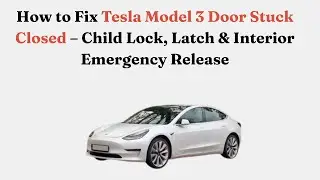How to Fix Tesla Model 3 Door Stuck Closed &ndash; Child Lock, Latch & Interior Emergency Release