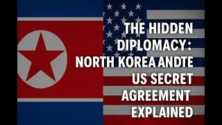 The Hidden Diplomacy: North Korea and the US Secret Agreement Explained