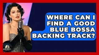 Where Can I Find A Good Blue Bossa Backing Track? - Jazz Music Legends