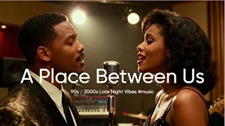 A Place Between Us &ndash; Sad Nostalgic Music | 90s / 2000s Late Night Vibes #music