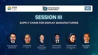 ICEA & SID presents Session 3: Supply Chain for Display Manufacturing  India Display Conference 2025