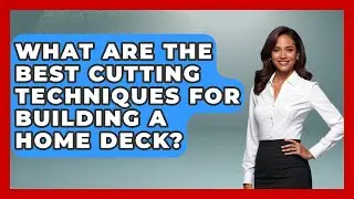 What Are The Best Cutting Techniques For Building A Home Deck? - Home Remodeling Gurus