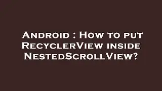 Android : How to put RecyclerView inside NestedScrollView?
