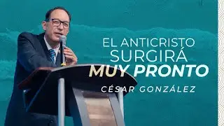 El Anticristo surgirá muy pronto | Ps. César González