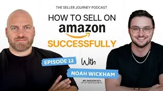 Episode 12: How to Sell on Amazon Successfully with Noah Wickham  | The Sellers Journey Podcast