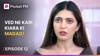 Ved Ne Kari Kiara Ki Madad! | Episode 12 | K For King | Pocket FM